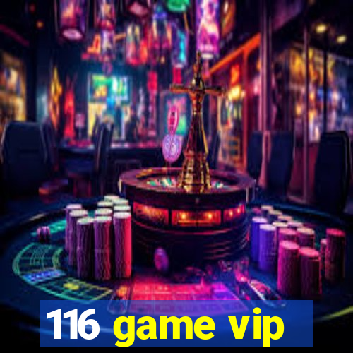 116 game vip